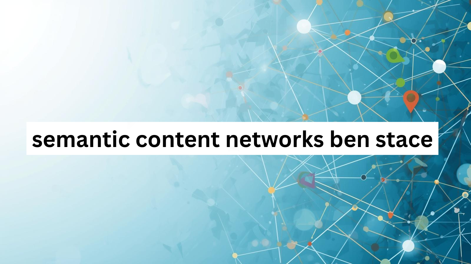 semantic content networks ben stace